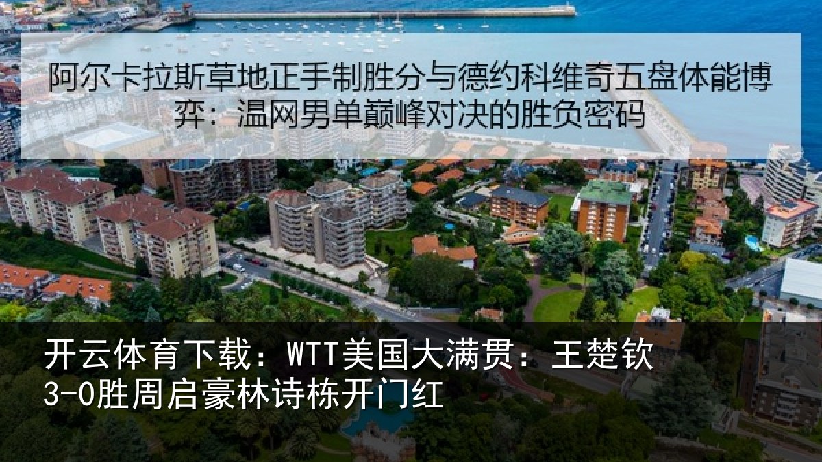 开云体育下载:WTT美国大满贯:王楚钦3-0胜周启豪林诗栋开门红