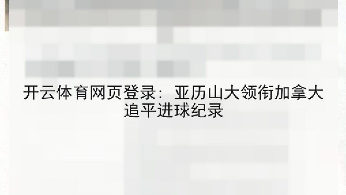 开云体育网页登录: 亚历山大领衔加拿大追平进球纪录 开云体育网页登录: 亚历山大领衔加拿大追平进球纪录